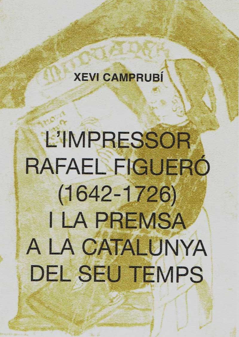 L’impressor Rafael Figueró (1642-1726) i la premsa a la Catalunya del seu temps